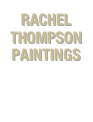 RACHEL
THOMPSON
PAINTINGS

